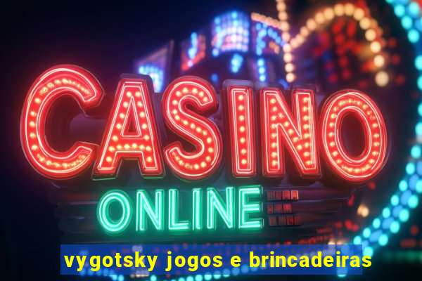 vygotsky jogos e brincadeiras